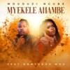 Myekele Ahambe - Mduduzi Ncube&Nomfundo Moh