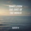 Songs from the Edge of the World - Harvey K